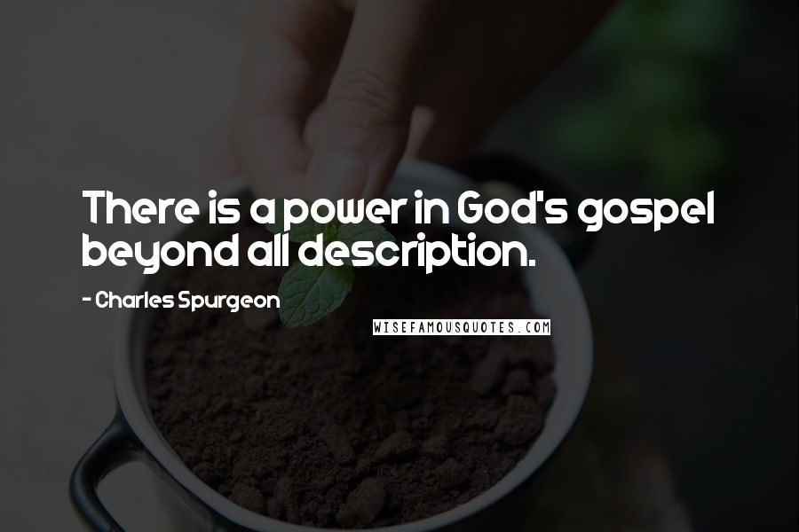 Charles Spurgeon Quotes: There is a power in God's gospel beyond all description.