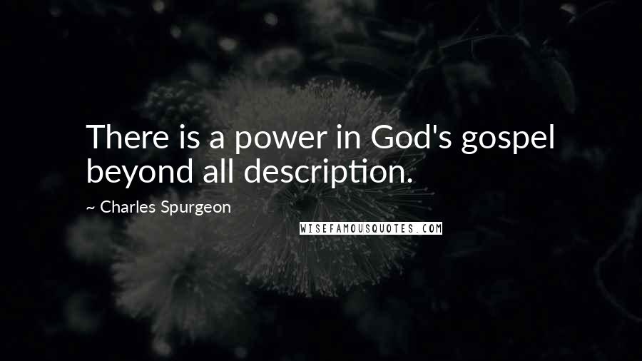 Charles Spurgeon Quotes: There is a power in God's gospel beyond all description.