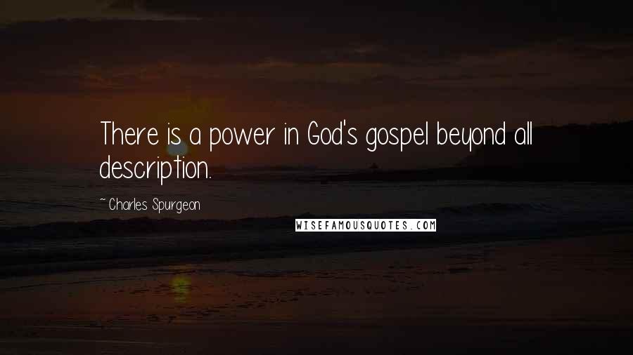 Charles Spurgeon Quotes: There is a power in God's gospel beyond all description.