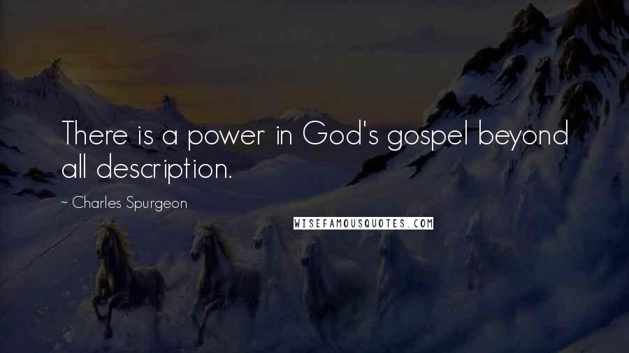 Charles Spurgeon Quotes: There is a power in God's gospel beyond all description.