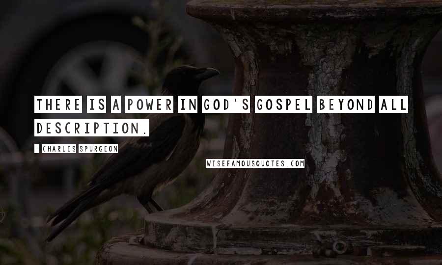 Charles Spurgeon Quotes: There is a power in God's gospel beyond all description.