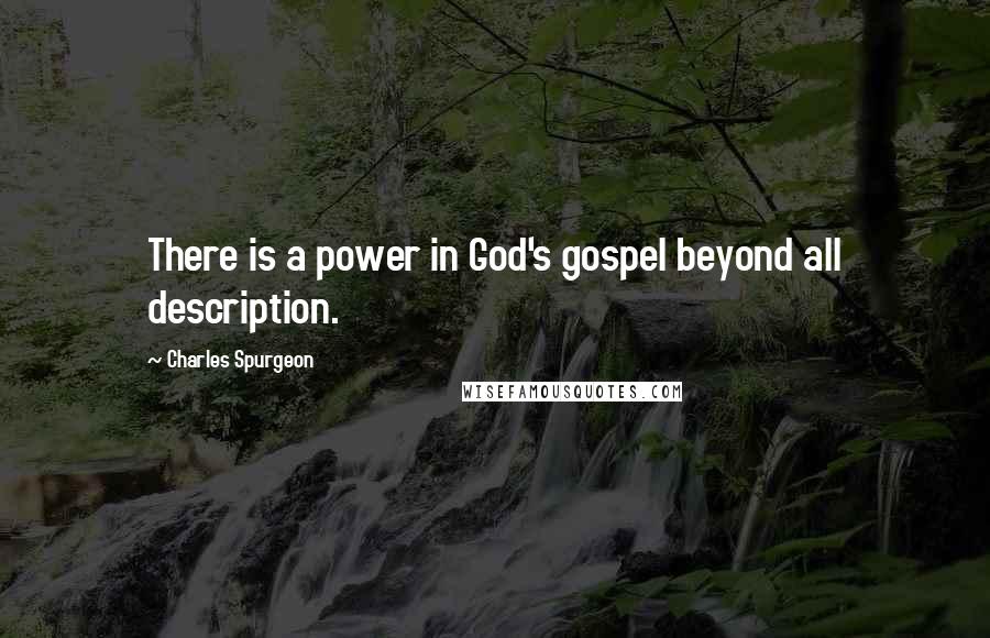 Charles Spurgeon Quotes: There is a power in God's gospel beyond all description.