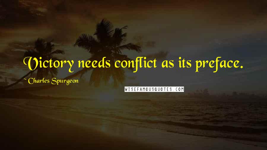 Charles Spurgeon Quotes: Victory needs conflict as its preface.