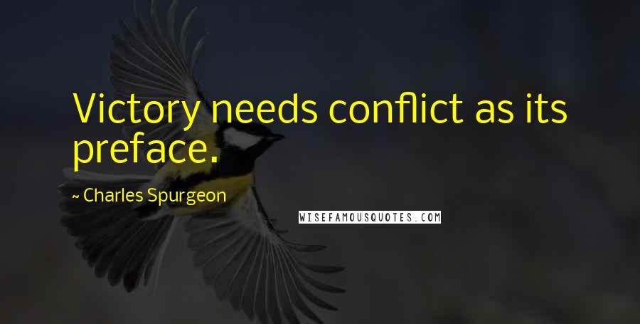 Charles Spurgeon Quotes: Victory needs conflict as its preface.