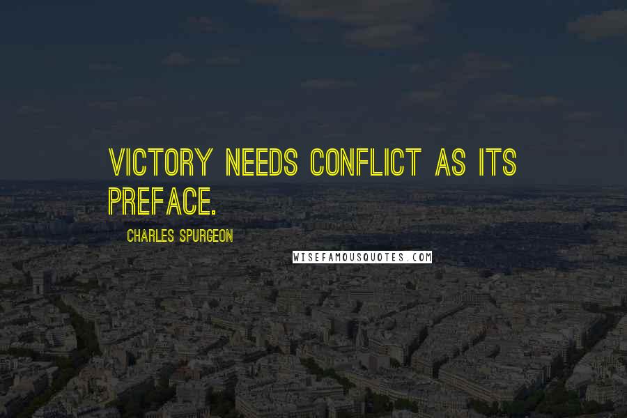 Charles Spurgeon Quotes: Victory needs conflict as its preface.