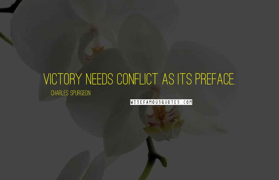 Charles Spurgeon Quotes: Victory needs conflict as its preface.