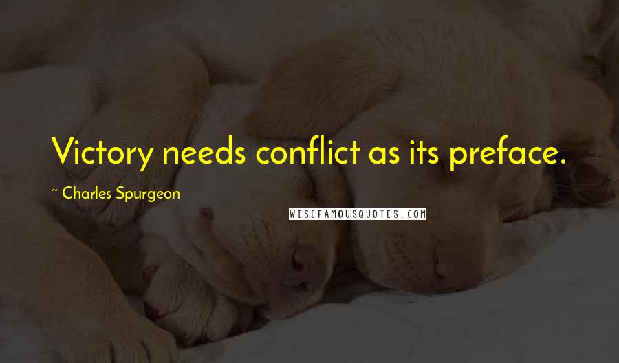 Charles Spurgeon Quotes: Victory needs conflict as its preface.