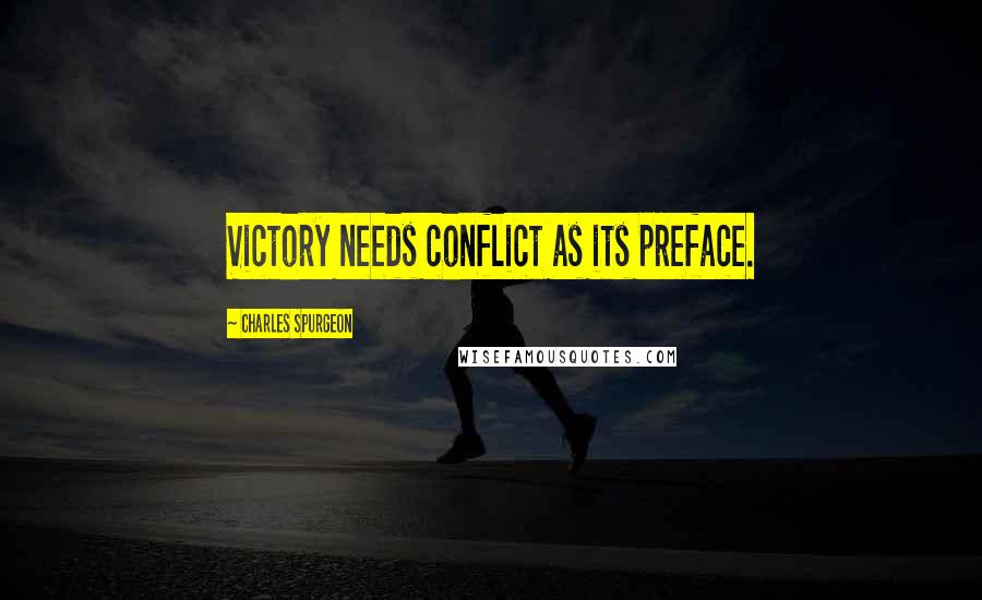 Charles Spurgeon Quotes: Victory needs conflict as its preface.