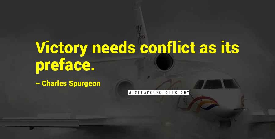 Charles Spurgeon Quotes: Victory needs conflict as its preface.