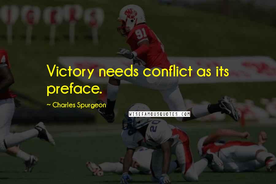 Charles Spurgeon Quotes: Victory needs conflict as its preface.