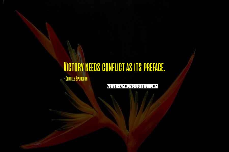 Charles Spurgeon Quotes: Victory needs conflict as its preface.