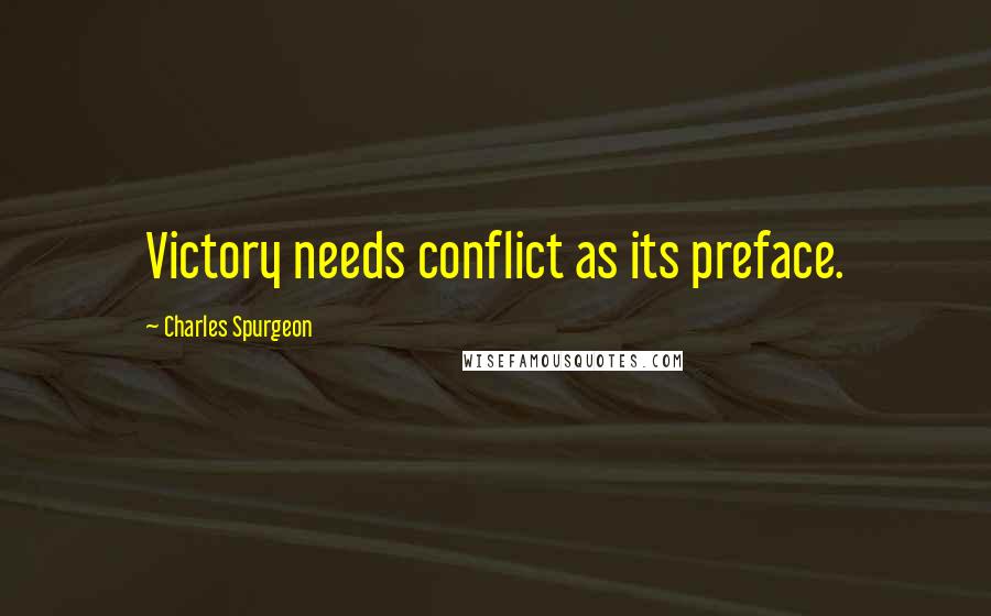 Charles Spurgeon Quotes: Victory needs conflict as its preface.