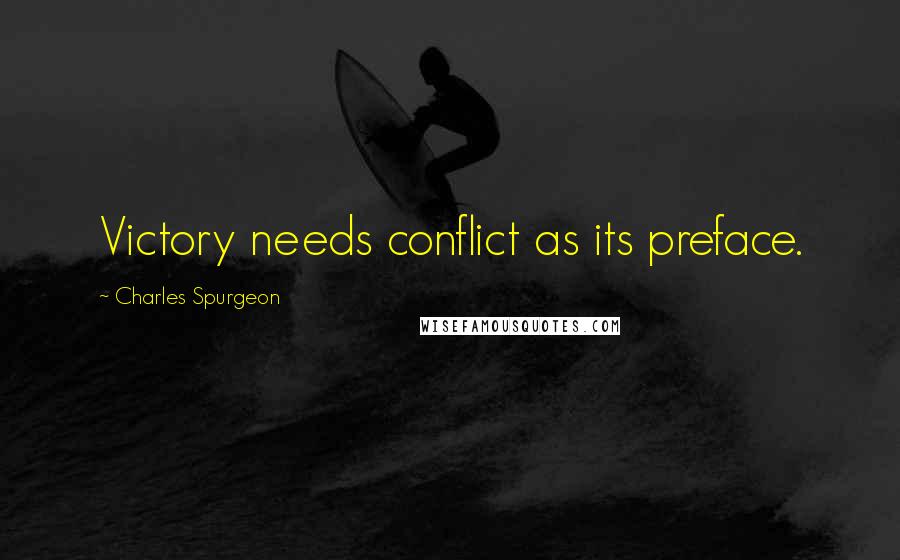 Charles Spurgeon Quotes: Victory needs conflict as its preface.