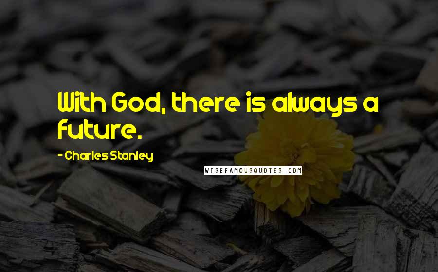 Charles Stanley Quotes: With God, there is always a future.