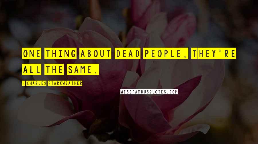 Charles Starkweather Quotes: One thing about dead people, they're all the same.