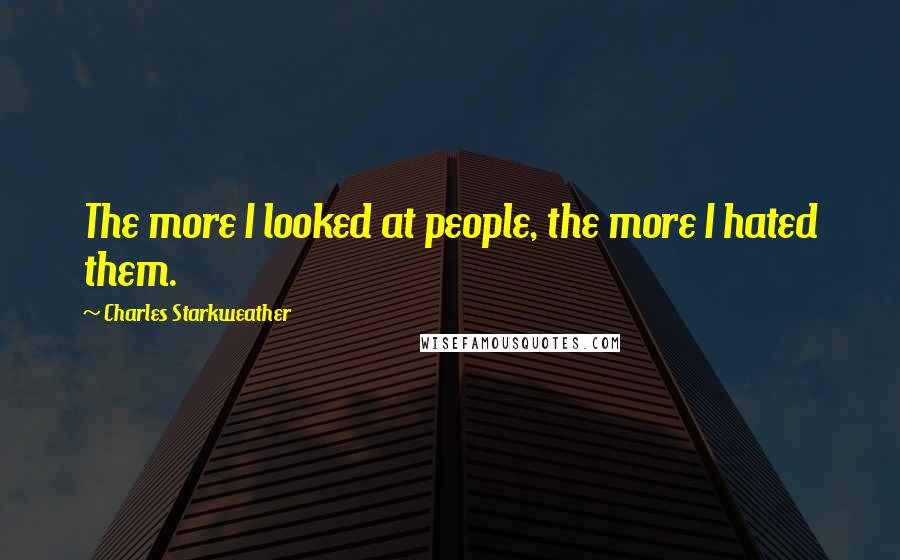 Charles Starkweather Quotes: The more I looked at people, the more I hated them.