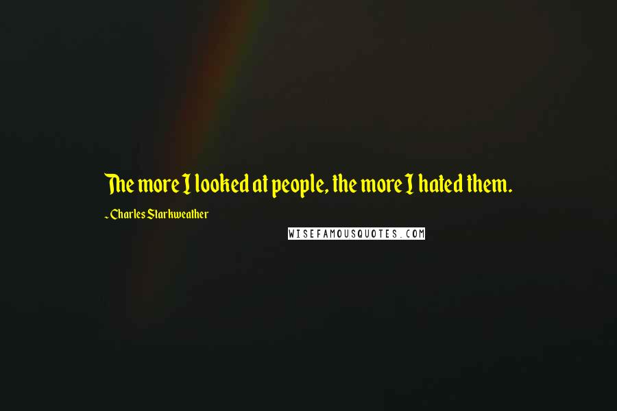 Charles Starkweather Quotes: The more I looked at people, the more I hated them.