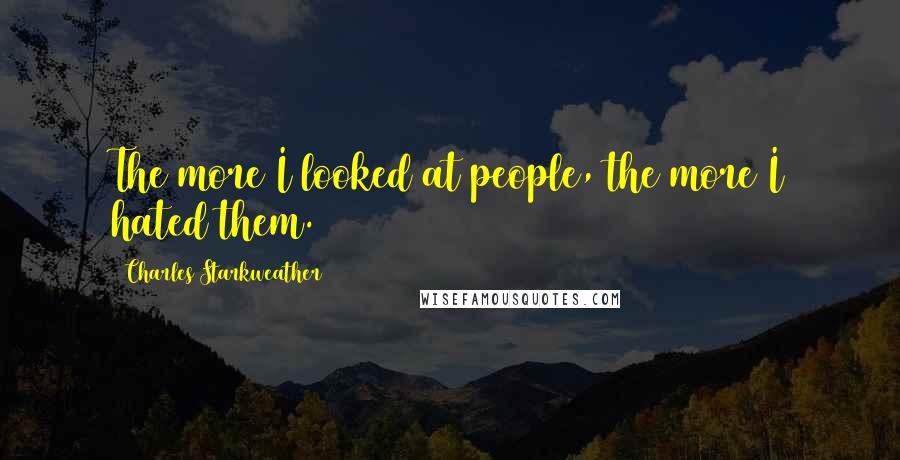 Charles Starkweather Quotes: The more I looked at people, the more I hated them.