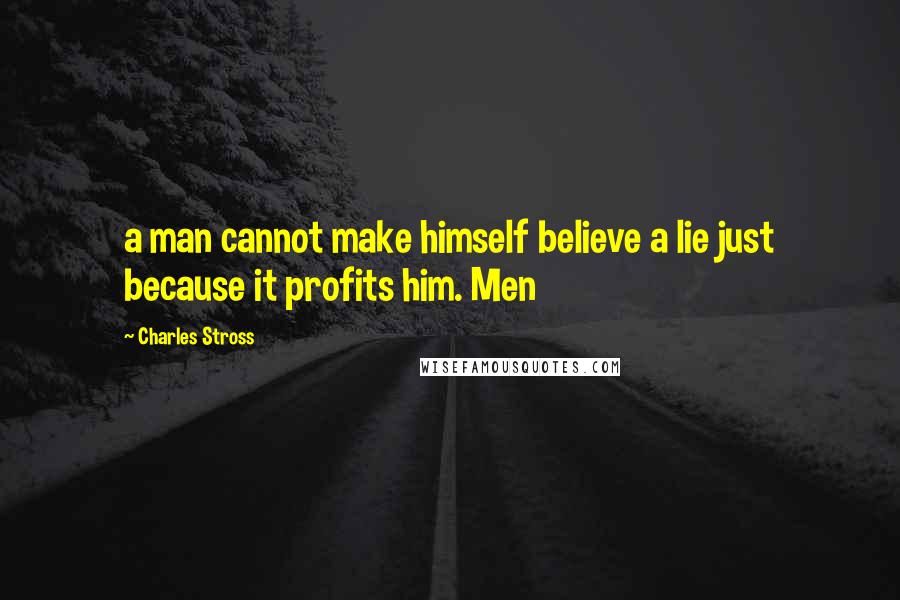 Charles Stross Quotes: a man cannot make himself believe a lie just because it profits him. Men