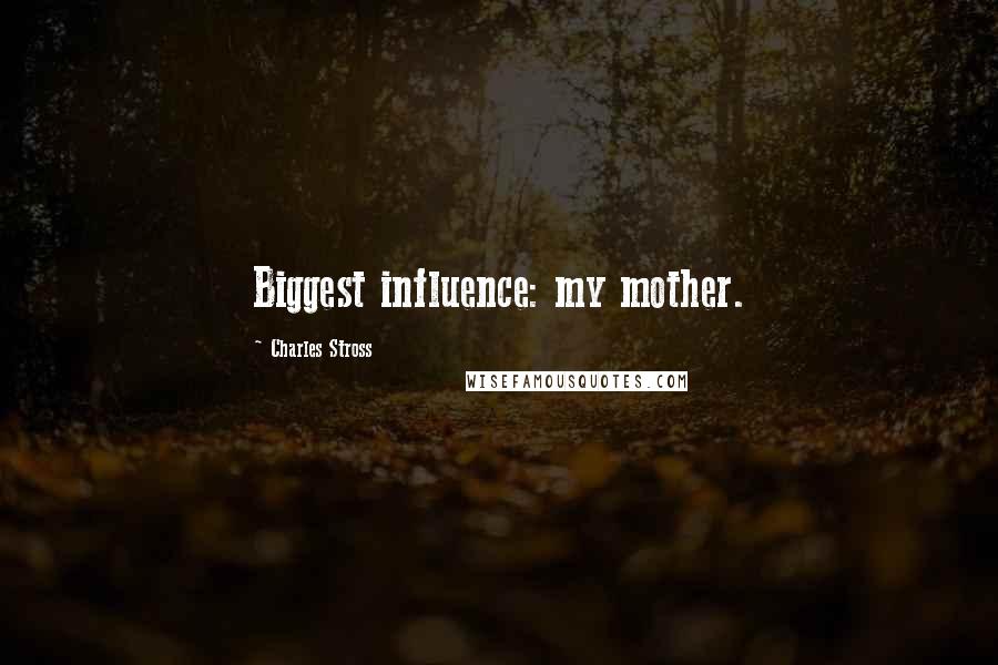 Charles Stross Quotes: Biggest influence: my mother.