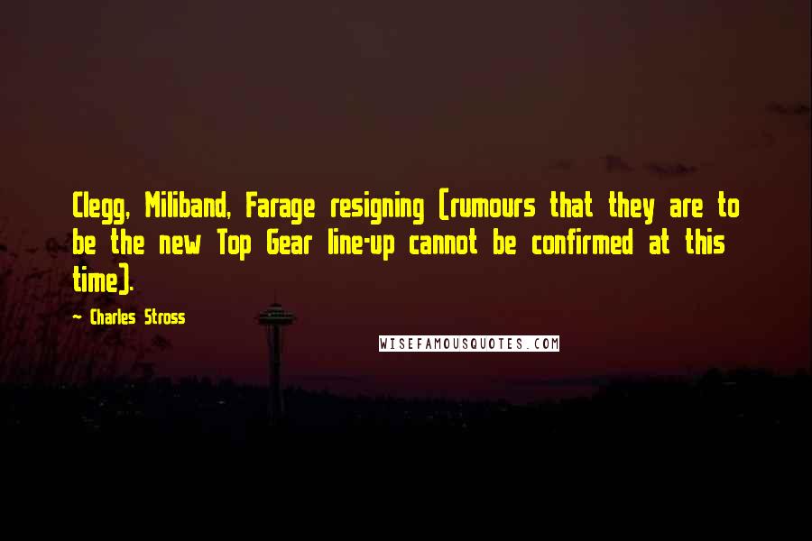 Charles Stross Quotes: Clegg, Miliband, Farage resigning (rumours that they are to be the new Top Gear line-up cannot be confirmed at this time).