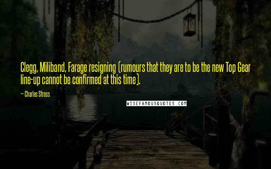 Charles Stross Quotes: Clegg, Miliband, Farage resigning (rumours that they are to be the new Top Gear line-up cannot be confirmed at this time).