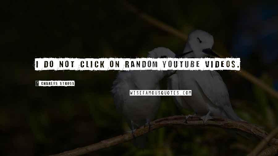 Charles Stross Quotes: I do not click on random youtube videos.