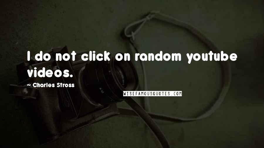 Charles Stross Quotes: I do not click on random youtube videos.