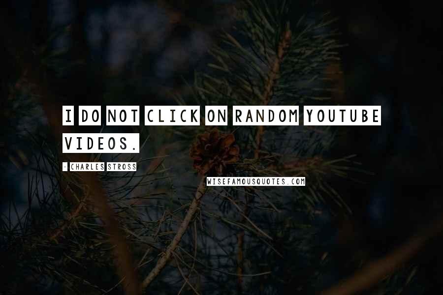 Charles Stross Quotes: I do not click on random youtube videos.