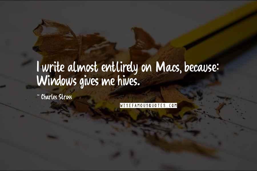 Charles Stross Quotes: I write almost entlirely on Macs, because: Windows gives me hives.