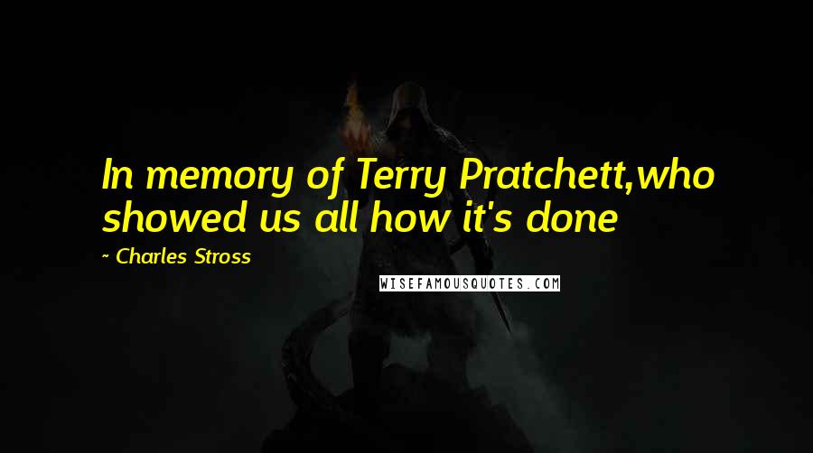 Charles Stross Quotes: In memory of Terry Pratchett,who showed us all how it's done