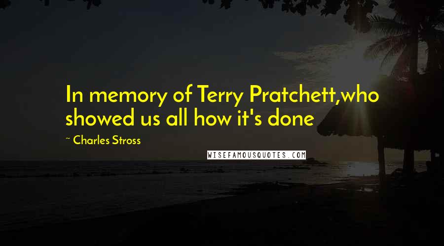Charles Stross Quotes: In memory of Terry Pratchett,who showed us all how it's done