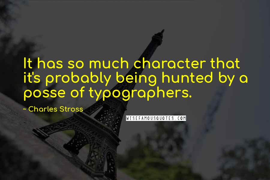 Charles Stross Quotes: It has so much character that it's probably being hunted by a posse of typographers.