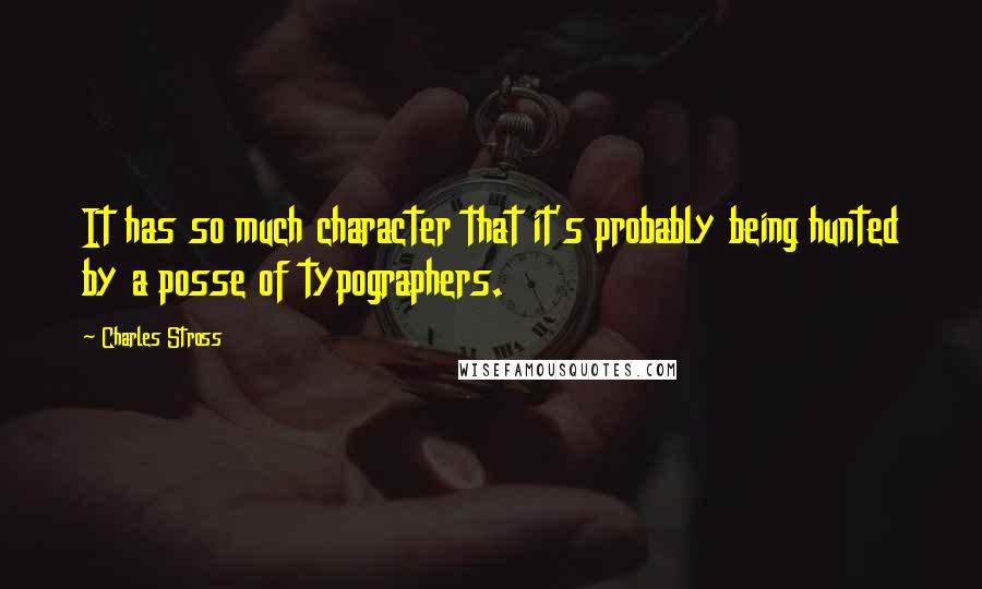 Charles Stross Quotes: It has so much character that it's probably being hunted by a posse of typographers.