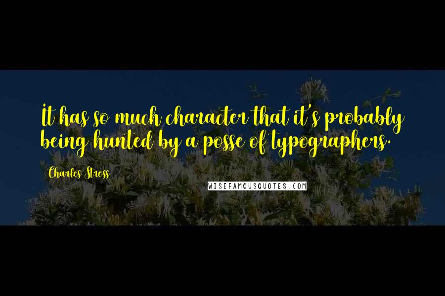 Charles Stross Quotes: It has so much character that it's probably being hunted by a posse of typographers.