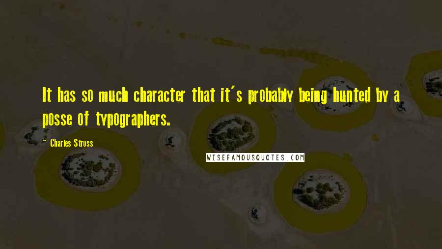 Charles Stross Quotes: It has so much character that it's probably being hunted by a posse of typographers.