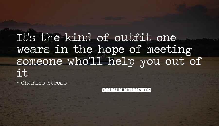 Charles Stross Quotes: It's the kind of outfit one wears in the hope of meeting someone who'll help you out of it