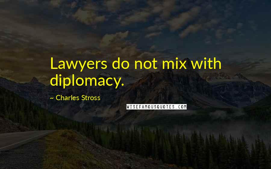 Charles Stross Quotes: Lawyers do not mix with diplomacy.