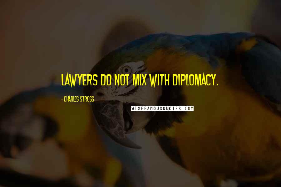 Charles Stross Quotes: Lawyers do not mix with diplomacy.