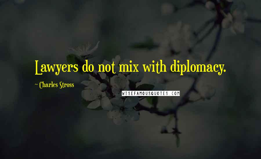 Charles Stross Quotes: Lawyers do not mix with diplomacy.