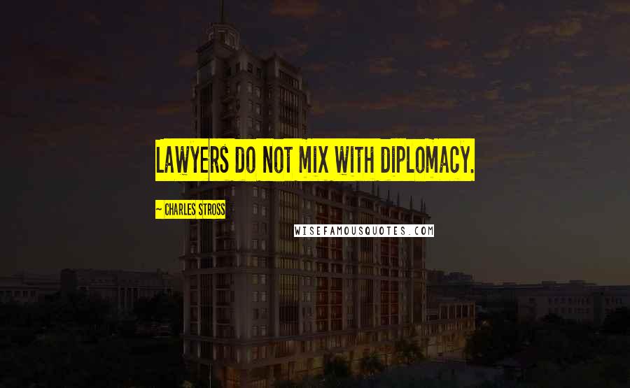 Charles Stross Quotes: Lawyers do not mix with diplomacy.