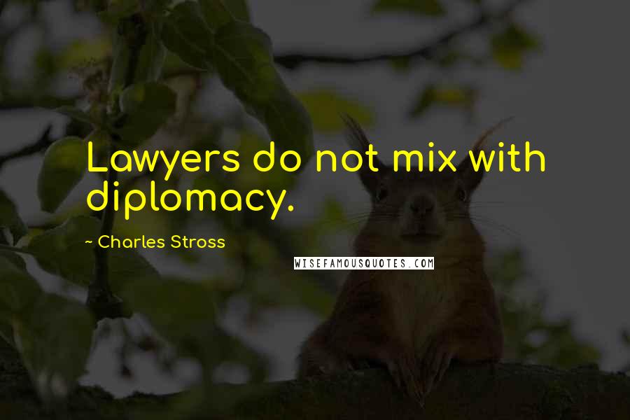 Charles Stross Quotes: Lawyers do not mix with diplomacy.