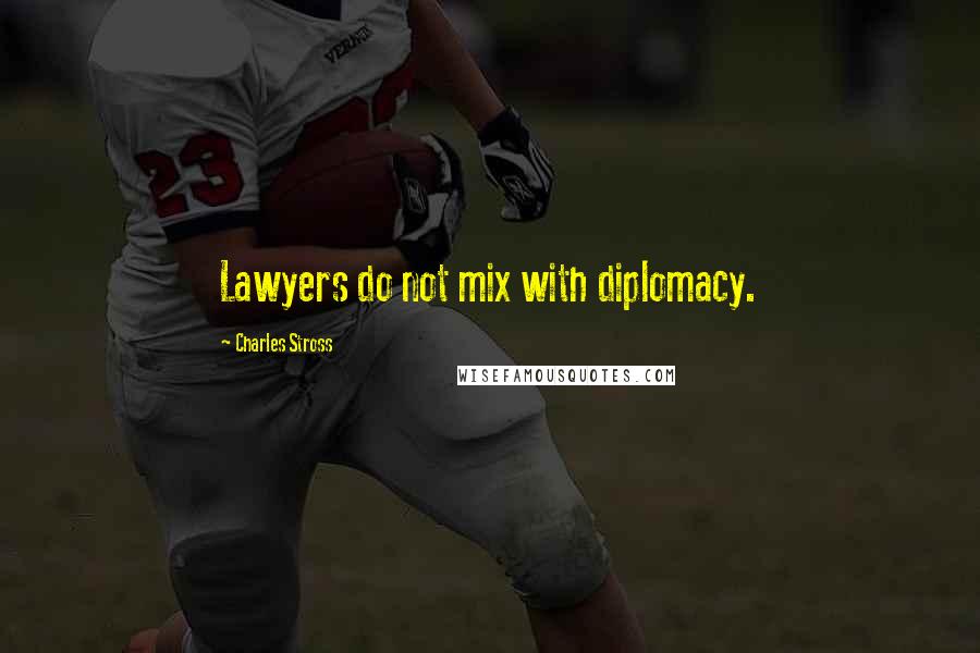 Charles Stross Quotes: Lawyers do not mix with diplomacy.