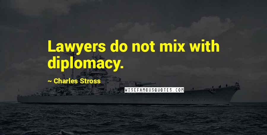 Charles Stross Quotes: Lawyers do not mix with diplomacy.