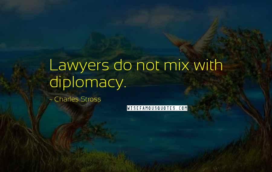 Charles Stross Quotes: Lawyers do not mix with diplomacy.