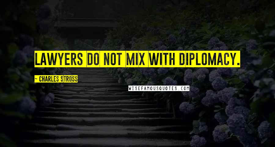 Charles Stross Quotes: Lawyers do not mix with diplomacy.