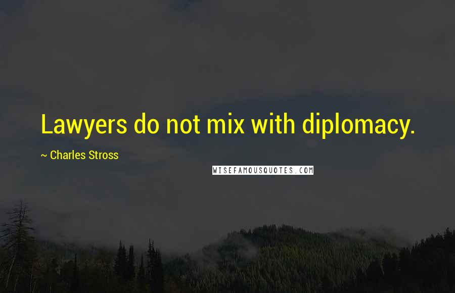 Charles Stross Quotes: Lawyers do not mix with diplomacy.