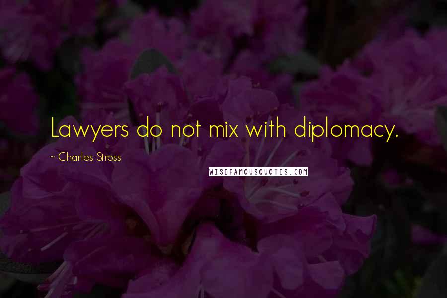 Charles Stross Quotes: Lawyers do not mix with diplomacy.