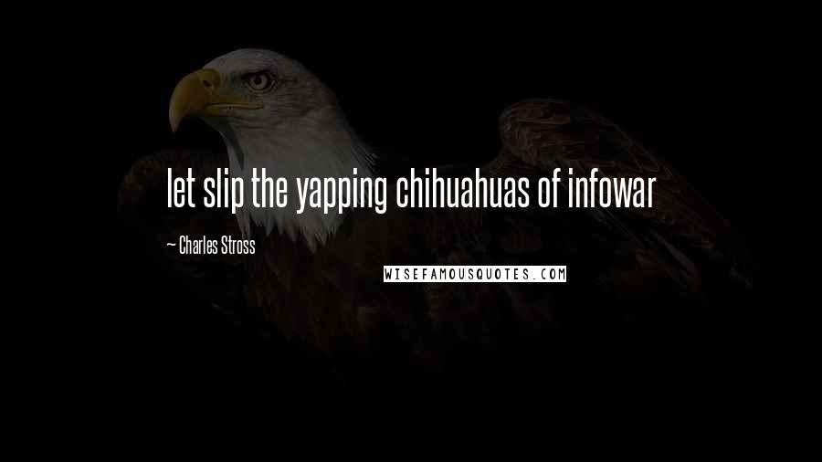 Charles Stross Quotes: let slip the yapping chihuahuas of infowar