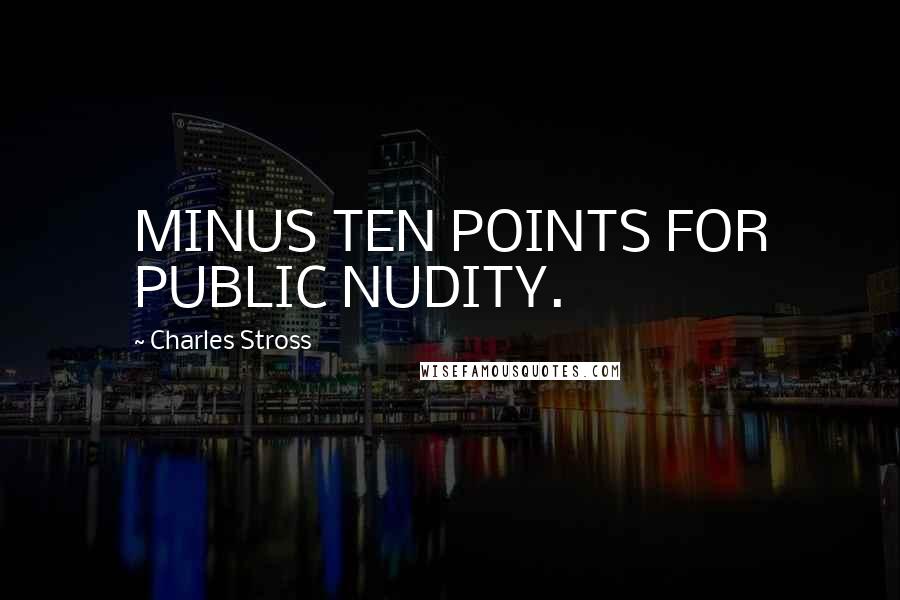 Charles Stross Quotes: MINUS TEN POINTS FOR PUBLIC NUDITY.